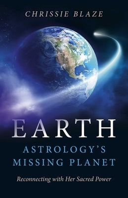 Earth: Astrology's Missing Planet by Blaze, Chrissie
