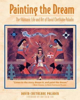 Painting the Dream: The Shamanic Life and Art of David Chethlahe Paladin by Paladin, David Chethlahe