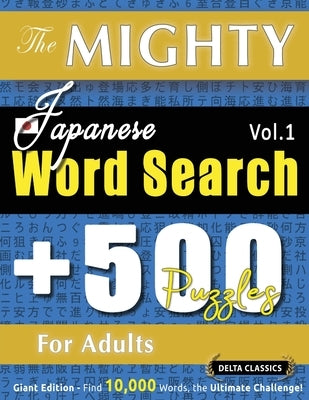 The Mighty Japanese Word Search - 500 Puzzles for Adults - Delta Classics - Giant Edition - Find 10,000 Words, the Ultimate Challenge! by Delta Classics