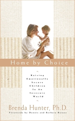 Home by Choice: Raising Emotionally Secure Children in an Insecure World by Hunter, Brenda