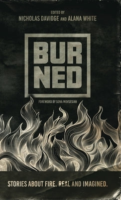 Burned: Stories about fire. Real and imagined. by Davidge, Nicholas P.