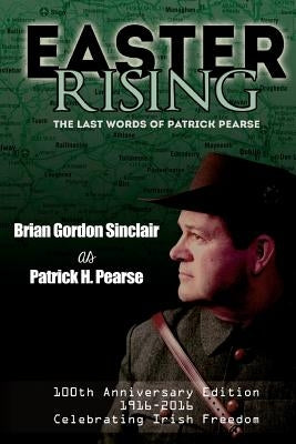 Easter Rising: The Last Words of Patrick Pearse by Sinclair, Brian Gordon