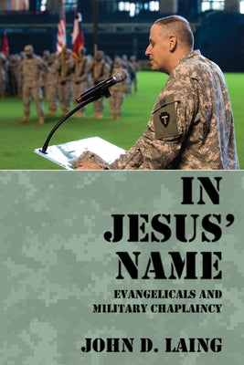 In Jesus' Name: Evangelicals and Military Chaplaincy by Laing, John D.