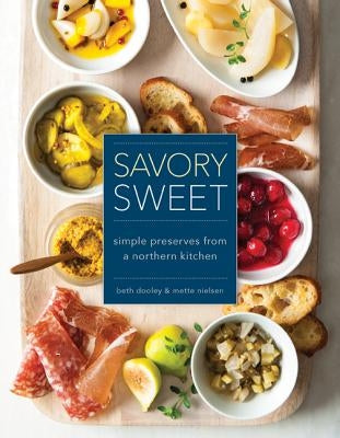 Savory Sweet: Simple Preserves from a Northern Kitchen by Dooley, Beth