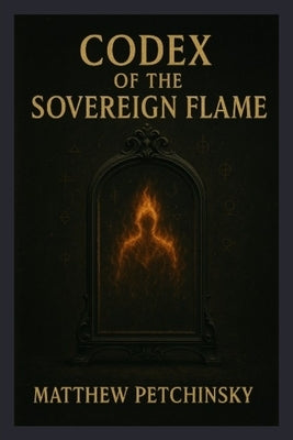 Codex of the Sovereign Flame by Petchinsky, Matthew