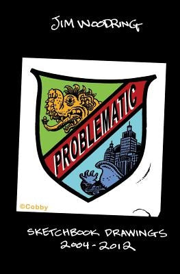 Problematic: Sketchbook Drawings 2004-2012 by Woodring, Jim