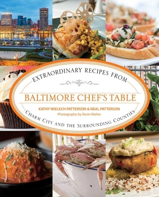 Baltimore Chef's Table: Extraordinary Recipes From Charm City And The Surrounding Counties by Patterson, Kathryn Wielech