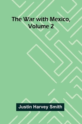 The War With Mexico, Volume 2 by Harvey Smith, Justin