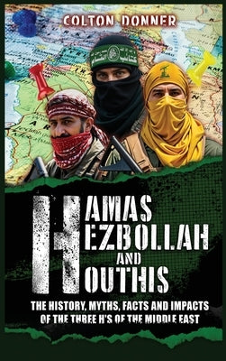 Hamas, Hezbollah and Houthis: The History, Myths, Facts and Impacts of the Three H's of the Middle East by Fleming, John