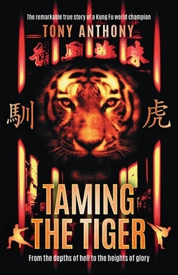 Taming the Tiger: From the depths of hell to the heights of glory by Anthony, Tony
