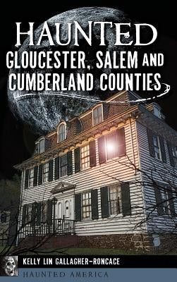 Haunted Gloucester, Salem and Cumberland Counties by Gallagher-Roncace, Kelly Lin