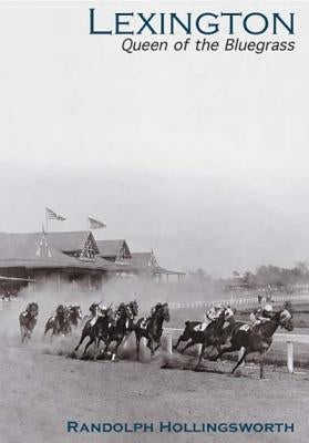 Lexington:: Queen of the Bluegrass by Hollingsworth, Randolph