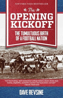 The Opening Kickoff: The Tumultuous Birth of a Football Nation by Revsine, Dave