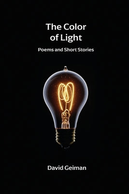 The Color of Light: Poems and Short Stories by Geiman, David