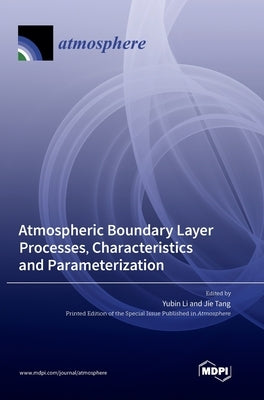 Atmospheric Boundary Layer Processes, Characteristics and Parameterization by Li, Yubin