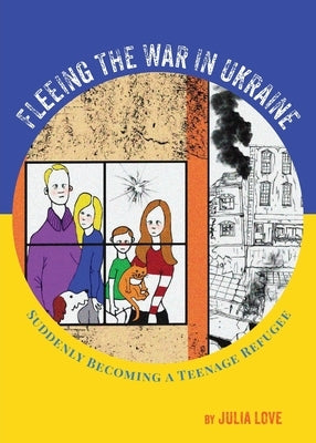 Fleeing The War In Ukraine: Suddenly Becoming A Teenage Refugee by Love, Julia