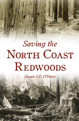 Saving the North Coast Redwoods by O'Hara, Susan J. P.
