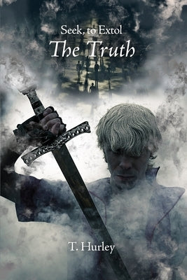 Seek, to Extol The Truth by Hurley, T.