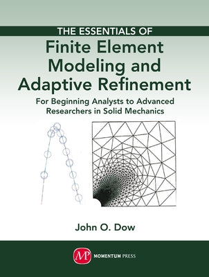 The Essentials of Finite Element Modeling and Adaptive Refinement by Dow, John O.