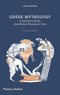 Greek Mythology: A Traveler's Guide by Stuttard, David