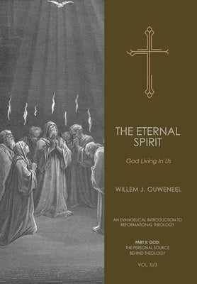 The Eternal Spirit: God Living In Us by Ouweneel, Willem J.