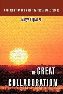 The Great Collaboration: A Prescription for a Healthy, Sustainable Future by Fujiwara, Naoya