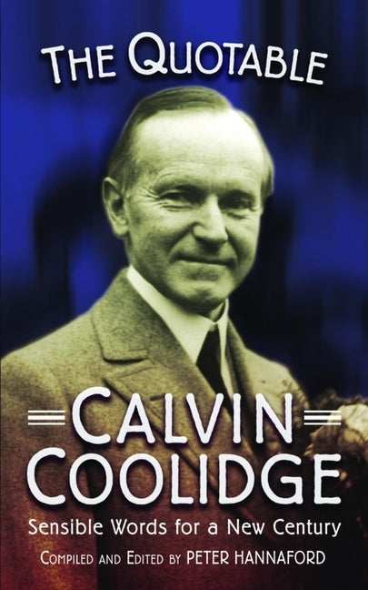 Quotable Calvin Coolidge (PB): Sensible Words for a New Century by Hannaford, Peter D.