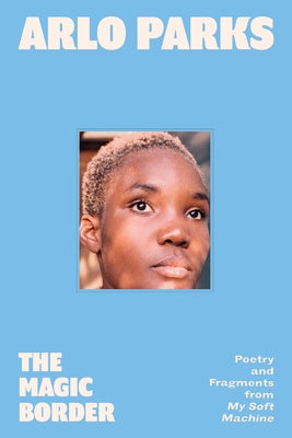 The Magic Border: Poetry and Fragments from My Soft Machine by Parks, Arlo