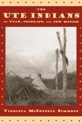 The Ute Indians of Utah, Colorado, and New Mexico by Simmons, Virginia McConnell
