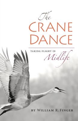 The Crane Dance: Taking Flight in Midlife by Finger, William R.