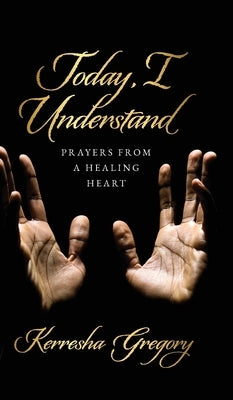 Today, I Understand: Prayers from a Healing Heart by Gregory, Kerresha