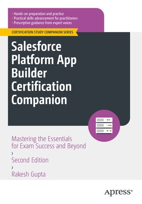 Salesforce Platform App Builder Certification Companion: Mastering the Essentials for Exam Success and Beyond by Gupta, Rakesh