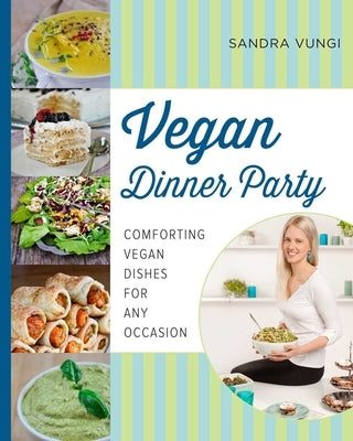 Vegan Dinner Party: Comforting Vegan Dishes for Any Occasion by Vungi, Sandra