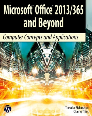 Microsoft Office 2013/365 and Beyond: Computer Concepts and Applications by Richardson, Theodor