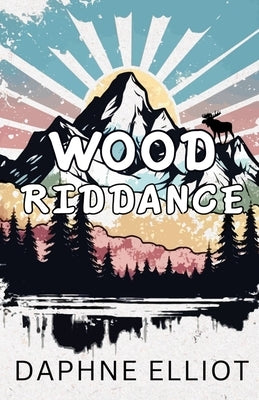 Wood Riddance by Elliot, Daphne