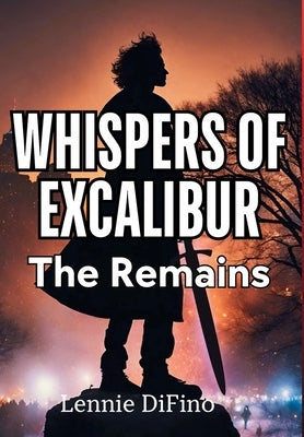 Whispers of Excalibur: The Remains by Difino, Lennie