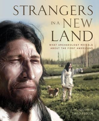 Strangers in a New Land: What Archaeology Reveals about the First Americans by Adovasio, J. M.