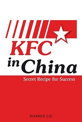 KFC in China: Secret Recipe for Success by Liu, Warren