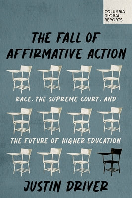 The Fall of Affirmative Action: Race, the Supreme Court, and the Future of Higher Education by Driver, Justin