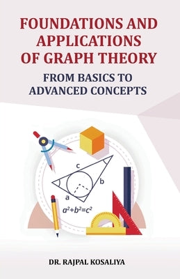 Foundations and Application of Graph Theory: From Basics to Advanced Concepts by Kosaliya, Rajpal