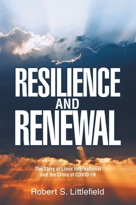 Resilience and Renewal: The Story of Lions International and the Crisis of COVID-19 by Littlefield, Robert S.