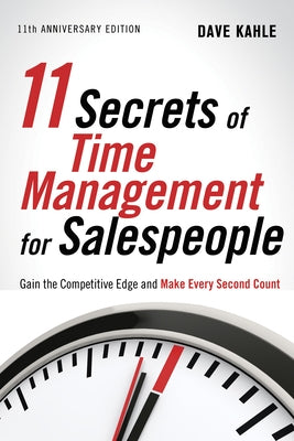 11 Secrets of Time Management for Salespeople: Gain the Competitive Edge and Make Every Second Count by Kahle, Dave