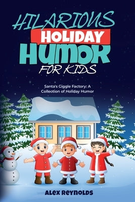 Hilarious Holiday Humor for Kids: Santa's Giggle Factory: A Collection of Holiday Humor by Reynolds, Alex
