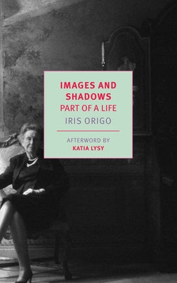 Images and Shadows: Part of a Life by Origo, Iris