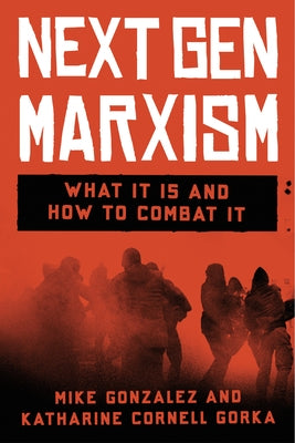 Nextgen Marxism: What It Is and How to Combat It by Gonzalez, Mike