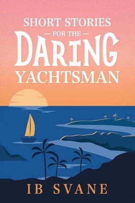 Short Stories for the Daring Yachtsman by Svane, Ib