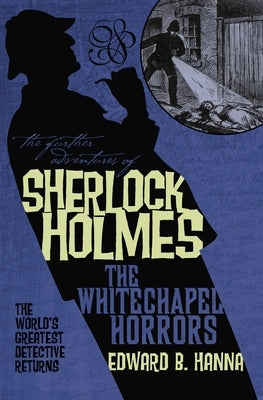The Further Adventures of Sherlock Holmes: The Whitechapel Horrors by Hanna, Edward B.