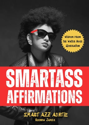 Smartass Affirmations: Wisdom from the Water Hose Generation (Sassy Affirmations, Funny Motivational Gift) by James, Rhonda