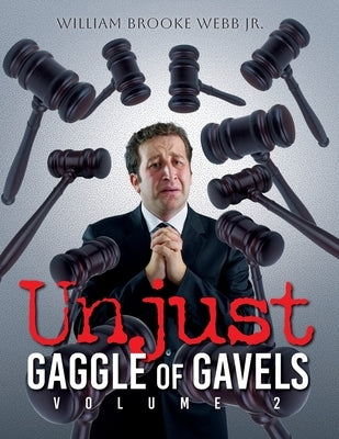 Unjust Gaggle of Gavels: Volume 2 by Webb, William Brooke, Jr.