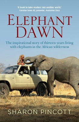 Elephant Dawn: The Inspirational Story of Thirteen Years Living with Elephants in the African Wilderness by Pincott, Sharon